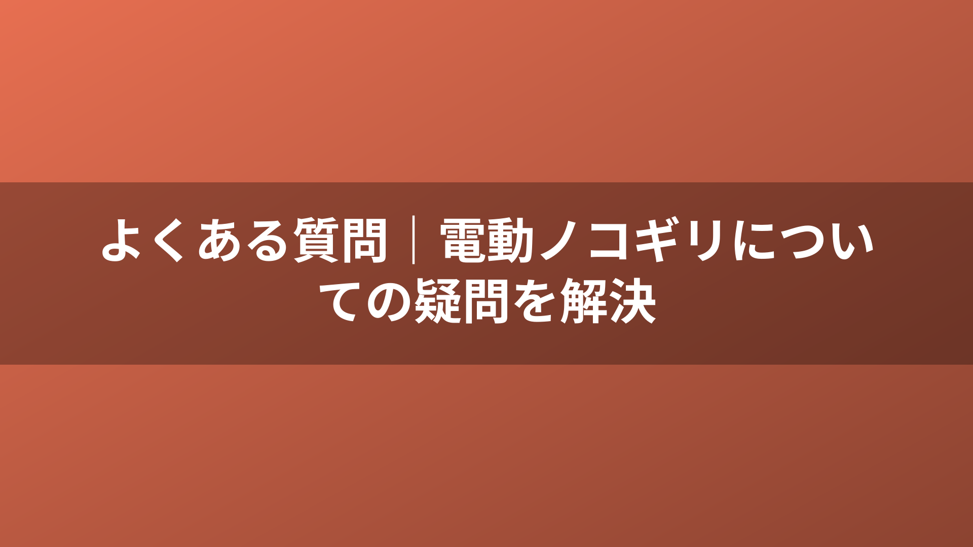 よくある質問｜電動ノコギリについての疑問を解決