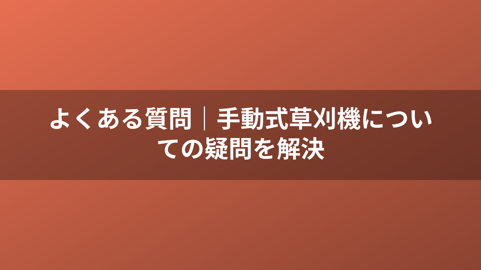 よくある質問|手動式草刈機についての疑問を解決