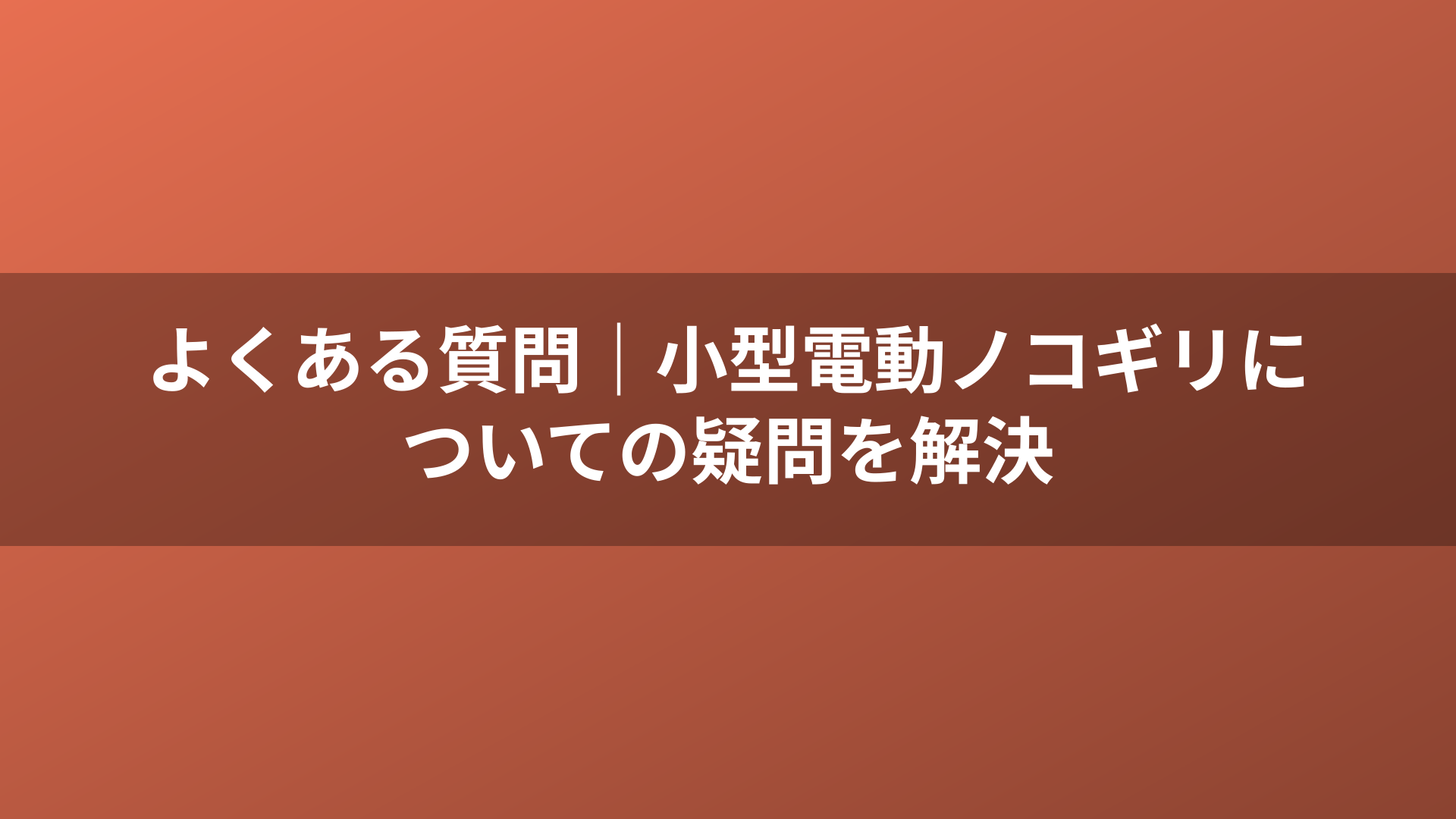 よくある質問｜小型電動ノコギリについての疑問を解決