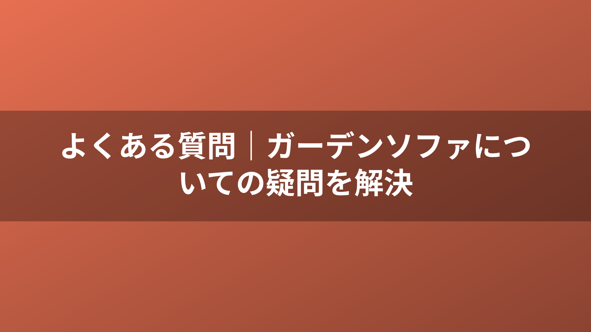 よくある質問｜ガーデンソファについての疑問を解決