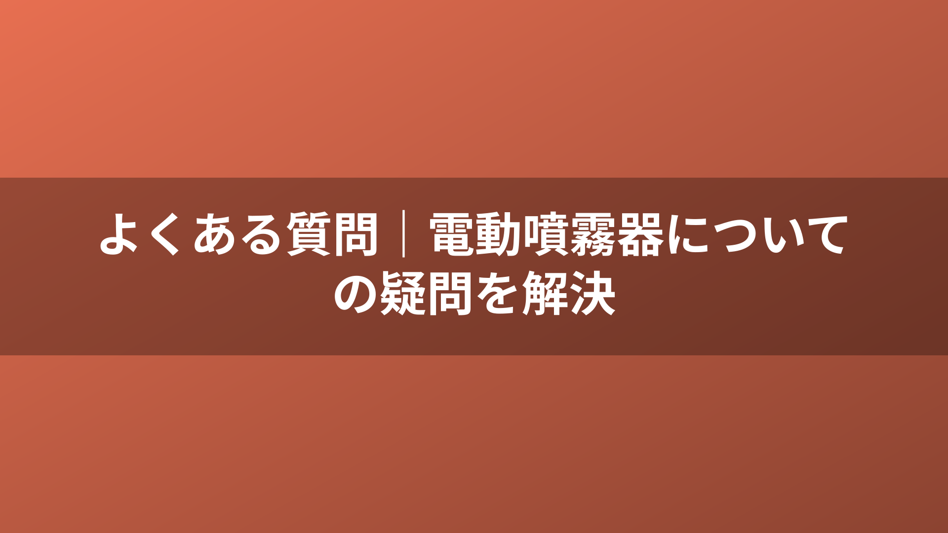 よくある質問｜電動噴霧器についての疑問を解決