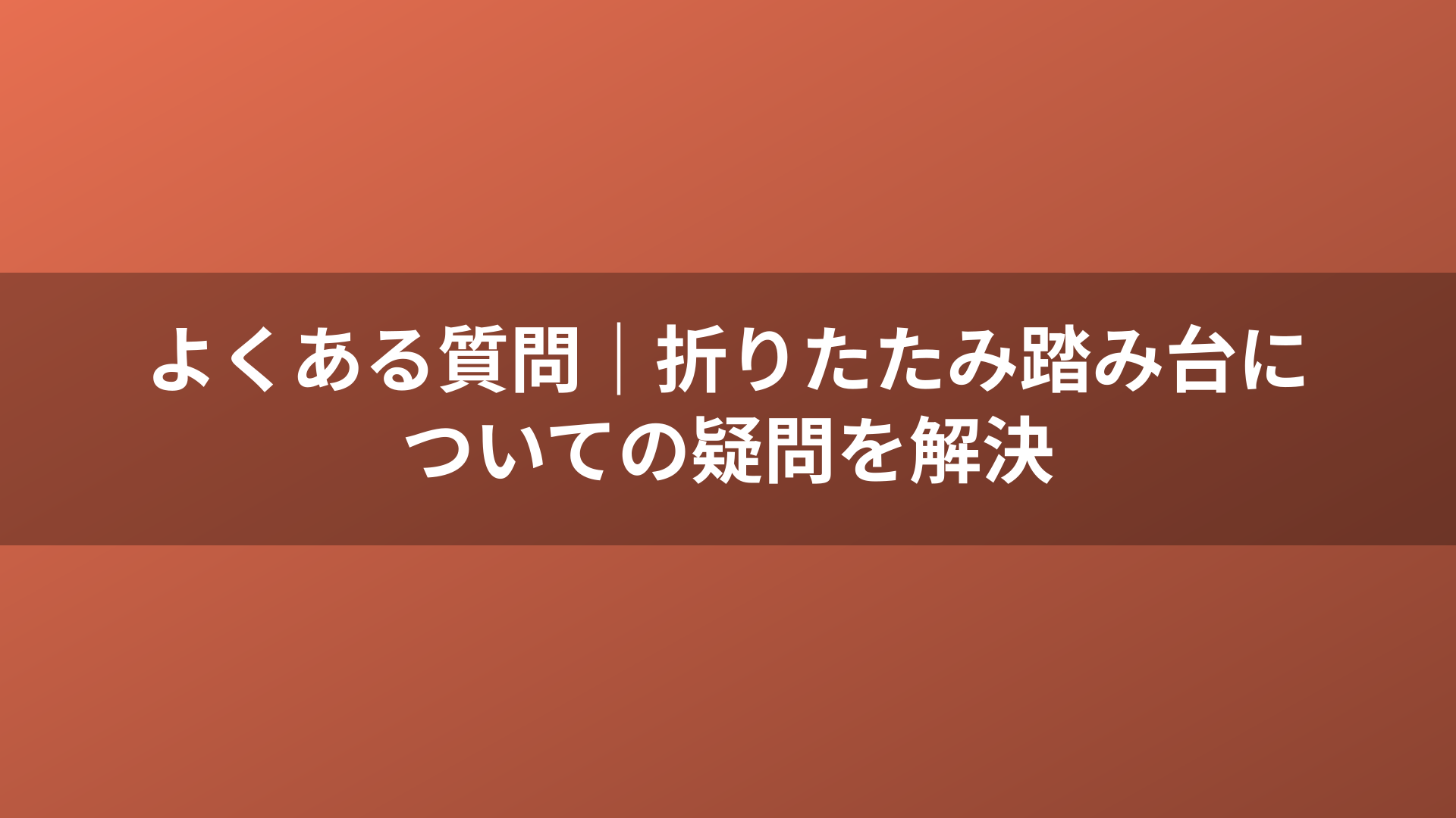 よくある質問｜折りたたみ踏み台についての疑問を解決
