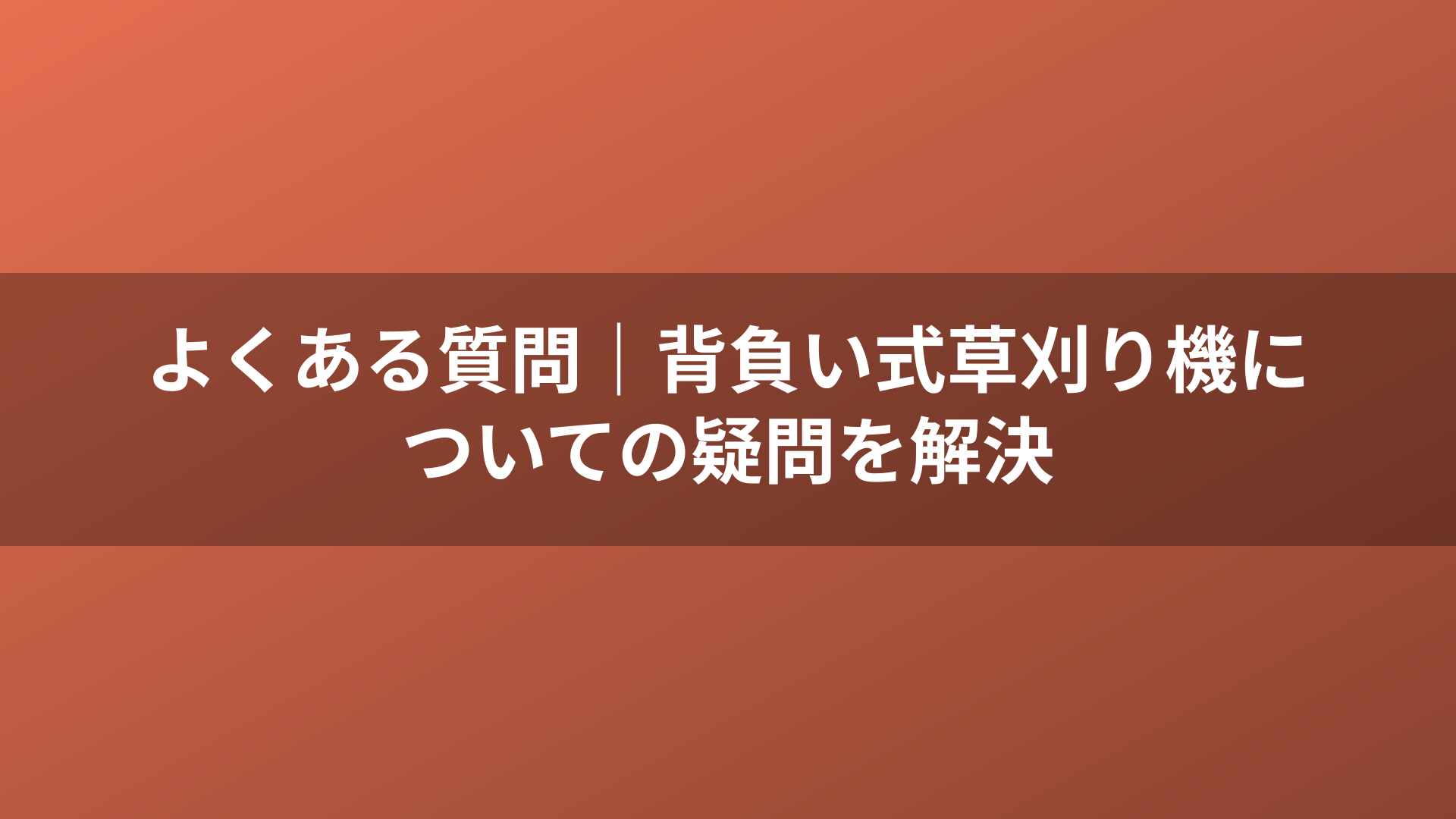 よくある質問|背負い式草刈り機についての疑問を解決