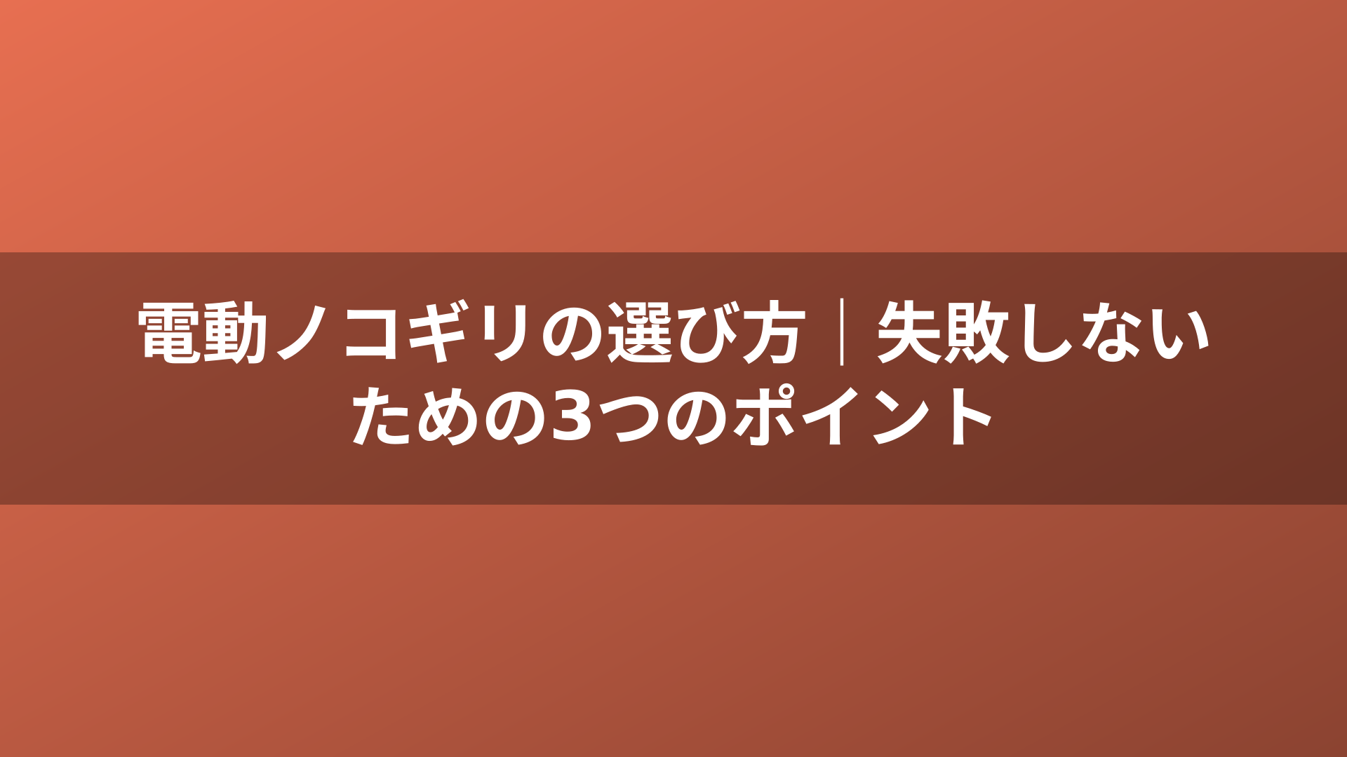 電動ノコギリの選び方｜失敗しないための3つのポイント
