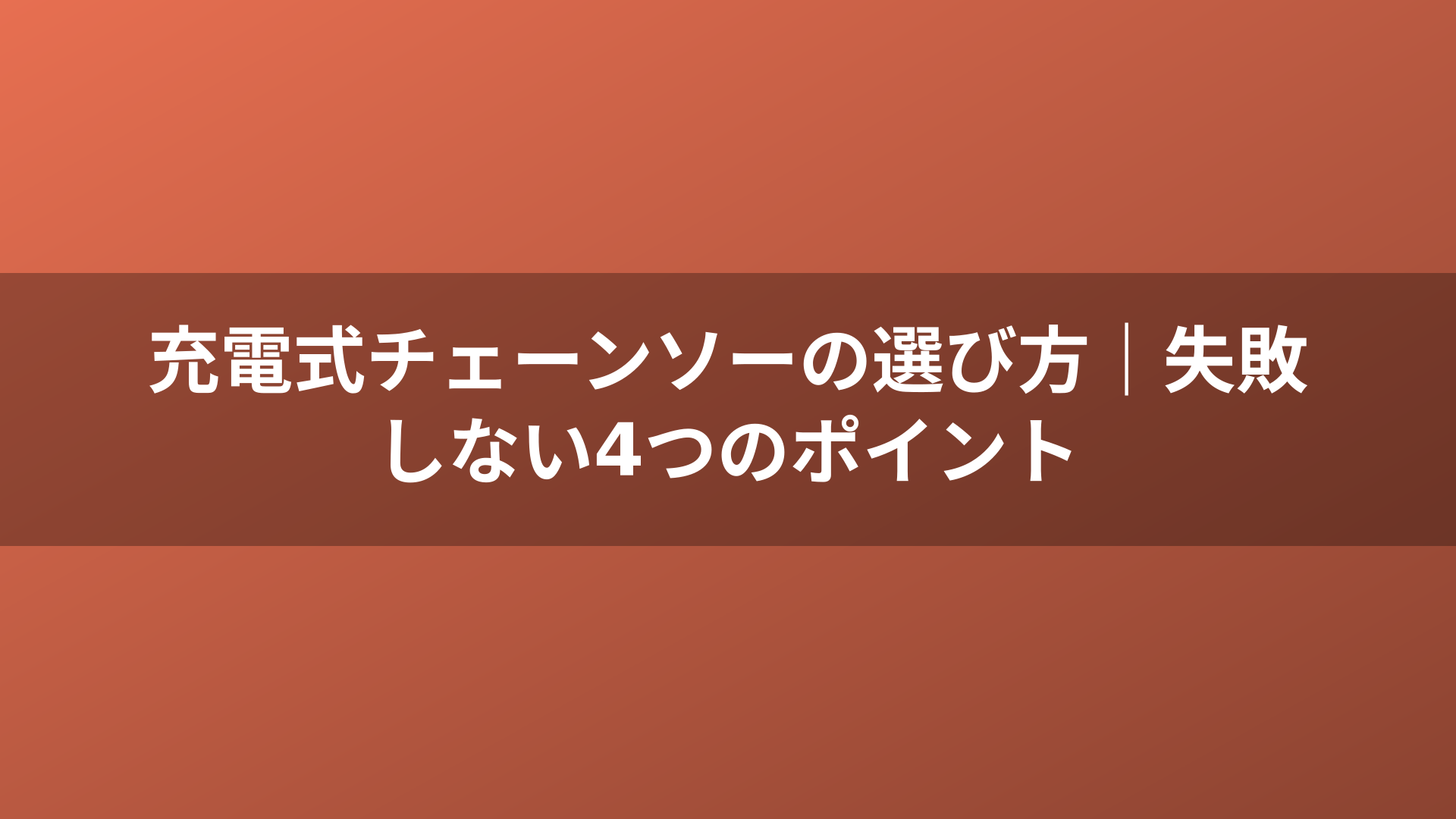 充電式チェーンソーの選び方｜失敗しない4つのポイント