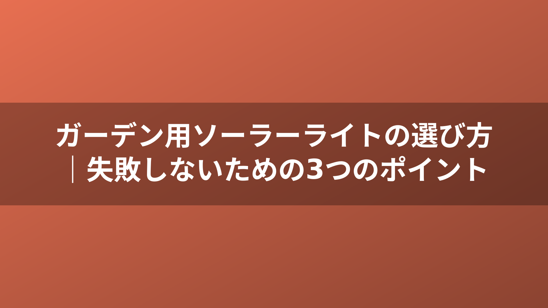 ガーデン用ソーラーライトの選び方｜失敗しないための3つのポイント