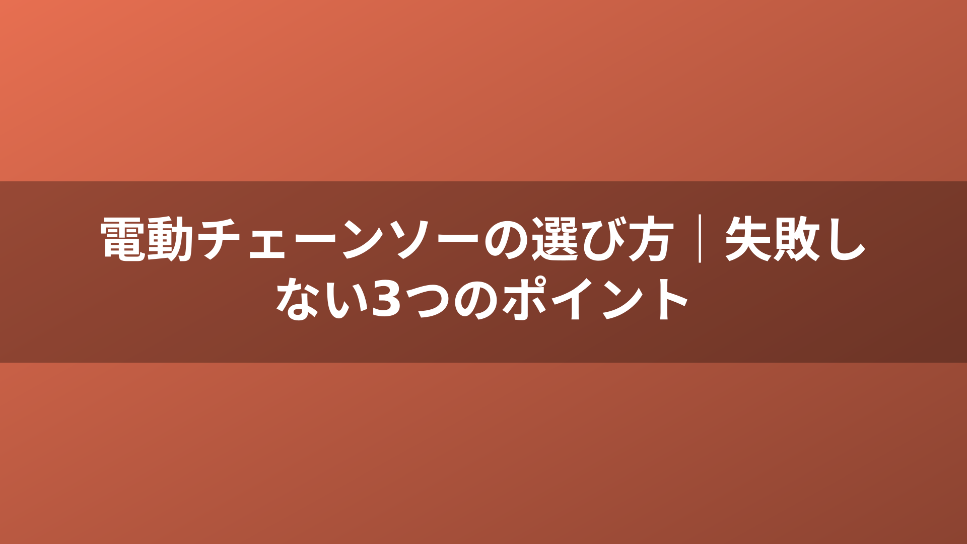 電動チェーンソーの選び方｜失敗しない3つのポイント