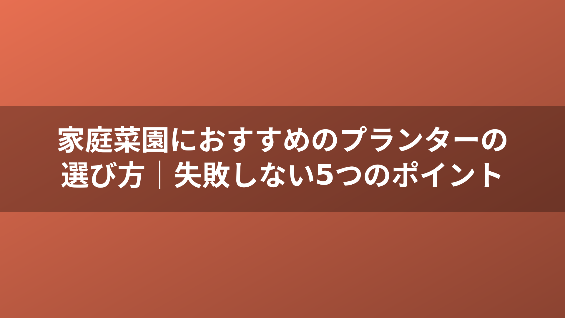 家庭菜園におすすめのプランターの選び方｜失敗しない5つのポイント