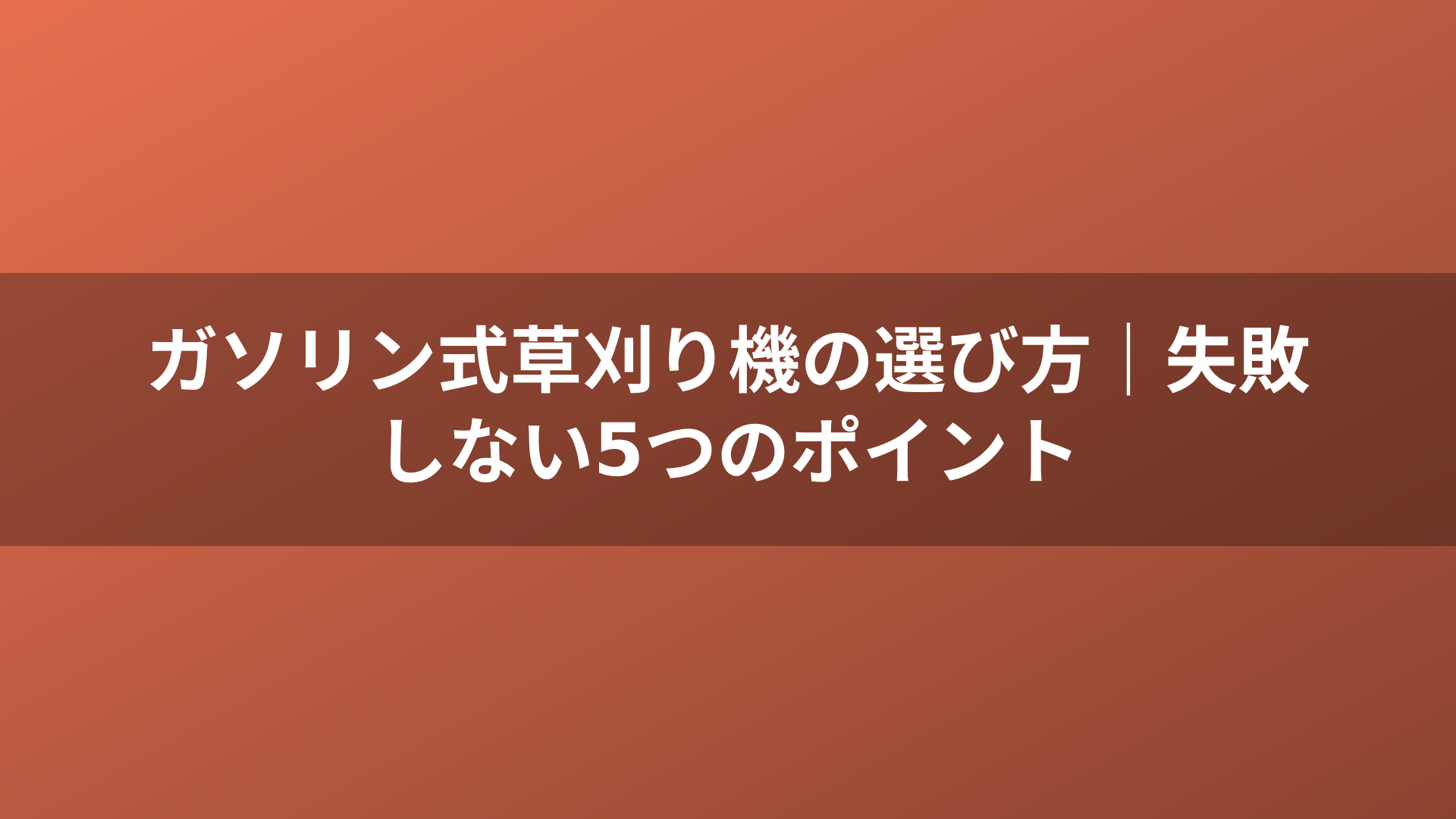 ガソリン式草刈り機の選び方｜失敗しない5つのポイント