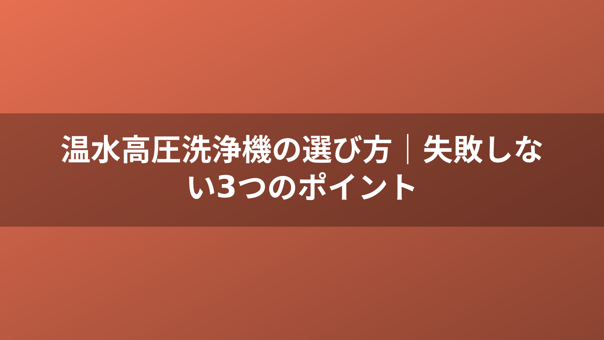 温水高圧洗浄機の選び方｜失敗しない3つのポイント