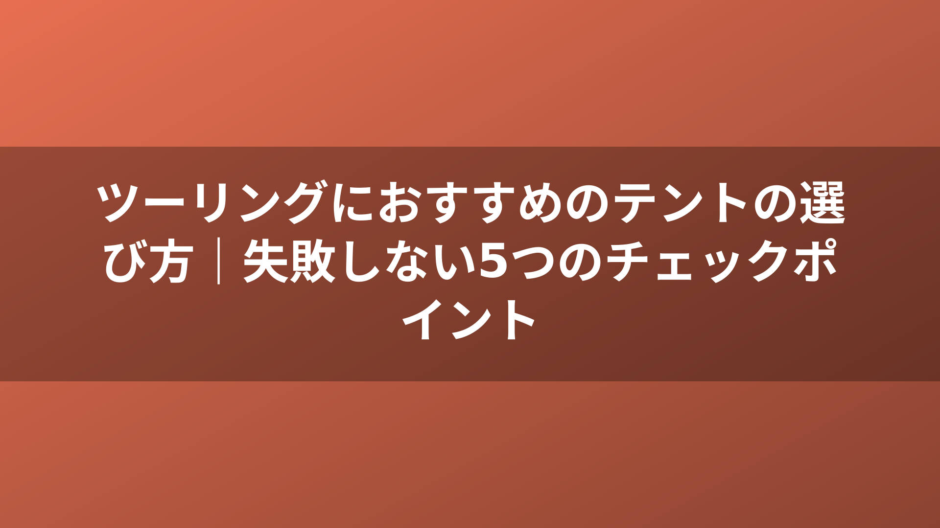 ツーリングにおすすめのテントの選び方｜失敗しない5つのチェックポイント