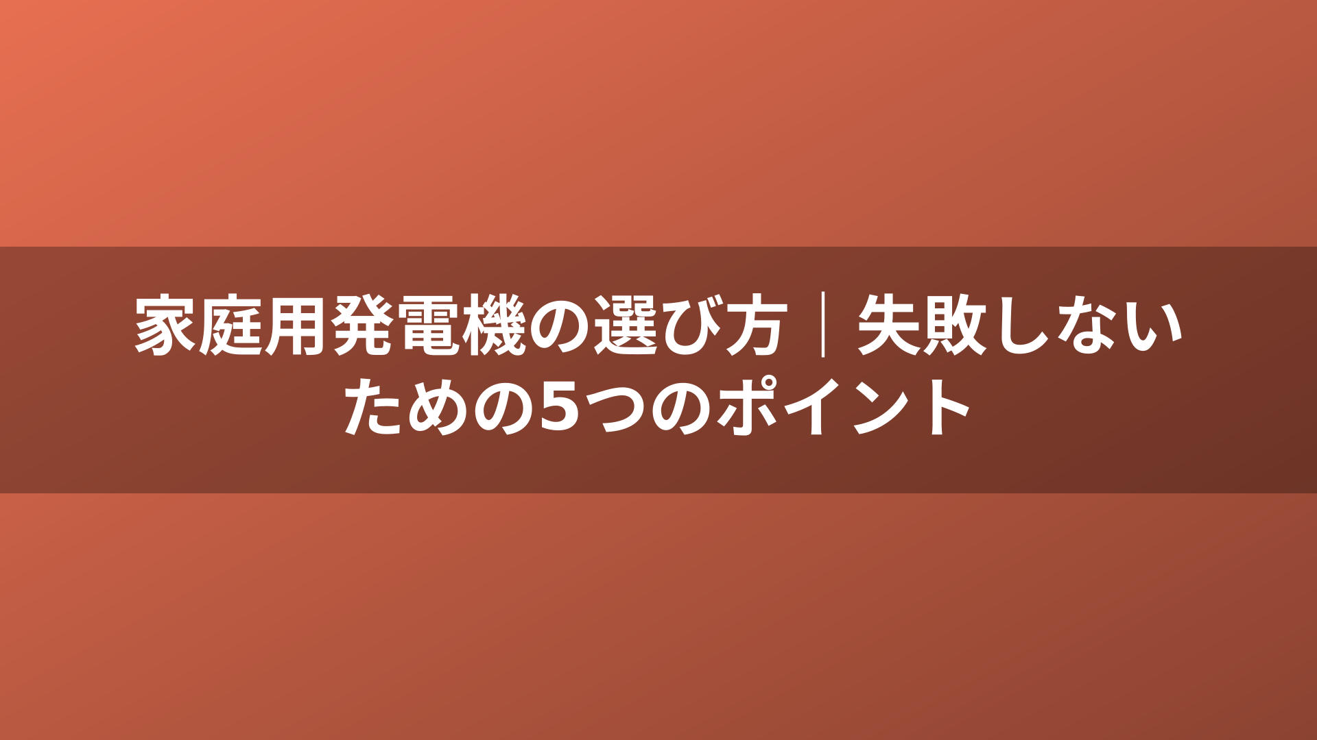 家庭用発電機の選び方｜失敗しないための5つのポイント