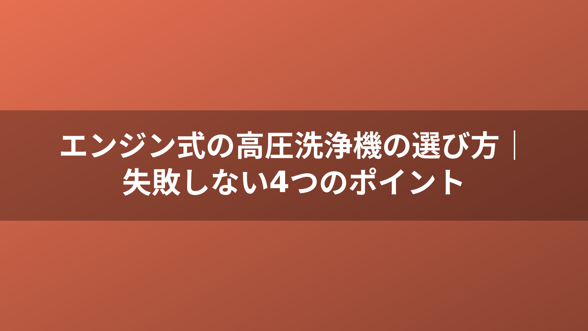 エンジン式の高圧洗浄機の選び方|失敗しない4つのポイント