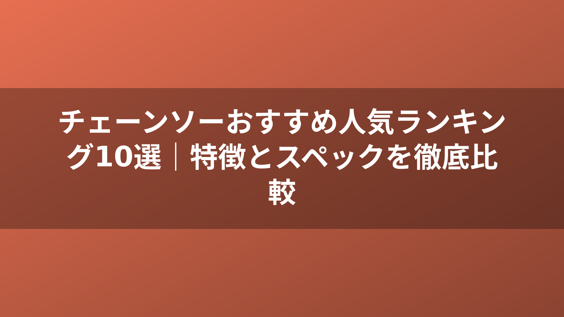 チェーンソーおすすめ人気ランキング10選|特徴とスペックを徹底比較