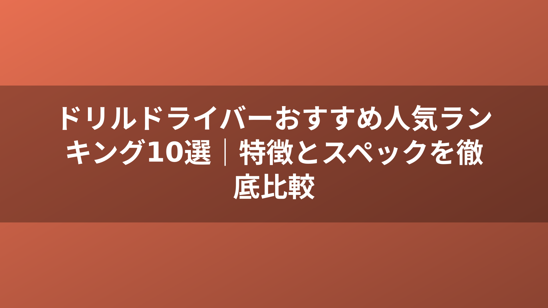 ドリルドライバーおすすめ人気ランキング10選｜特徴とスペックを徹底比較