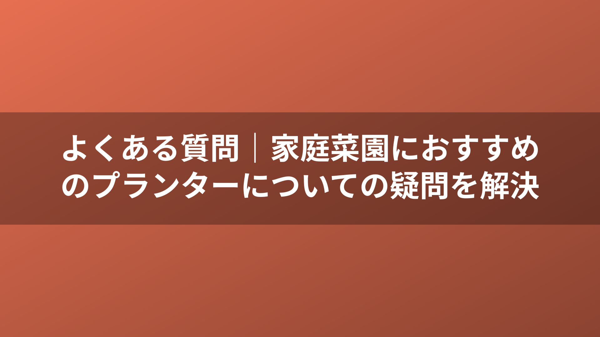 よくある質問｜家庭菜園におすすめのプランターについての疑問を解決