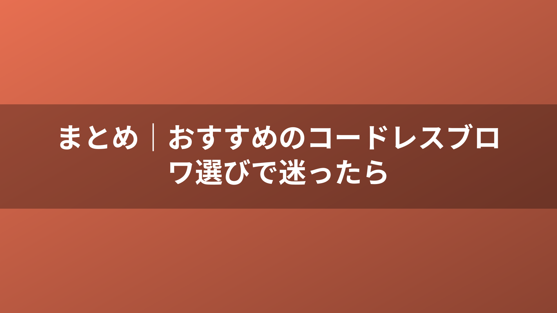 まとめ｜おすすめのコードレスブロワ選びで迷ったら
