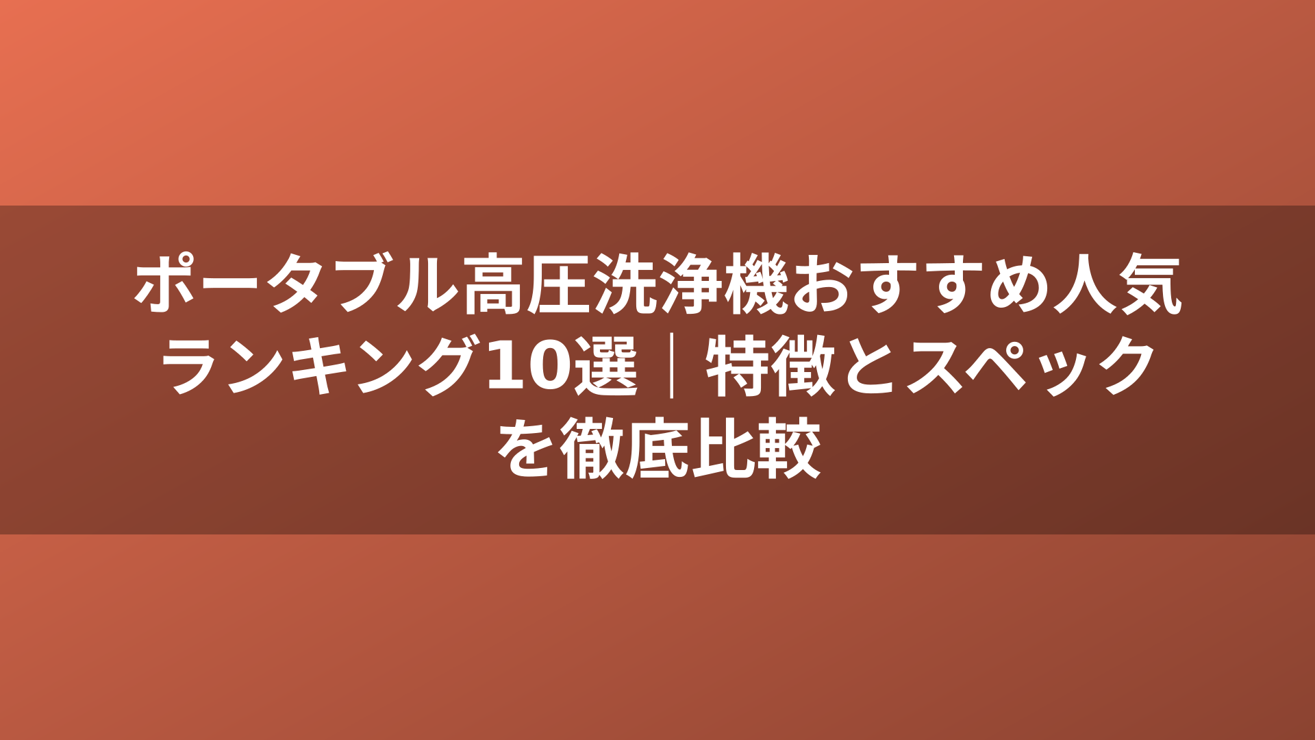 ポータブル高圧洗浄機おすすめ人気ランキング10選|特徴とスペックを徹底比較