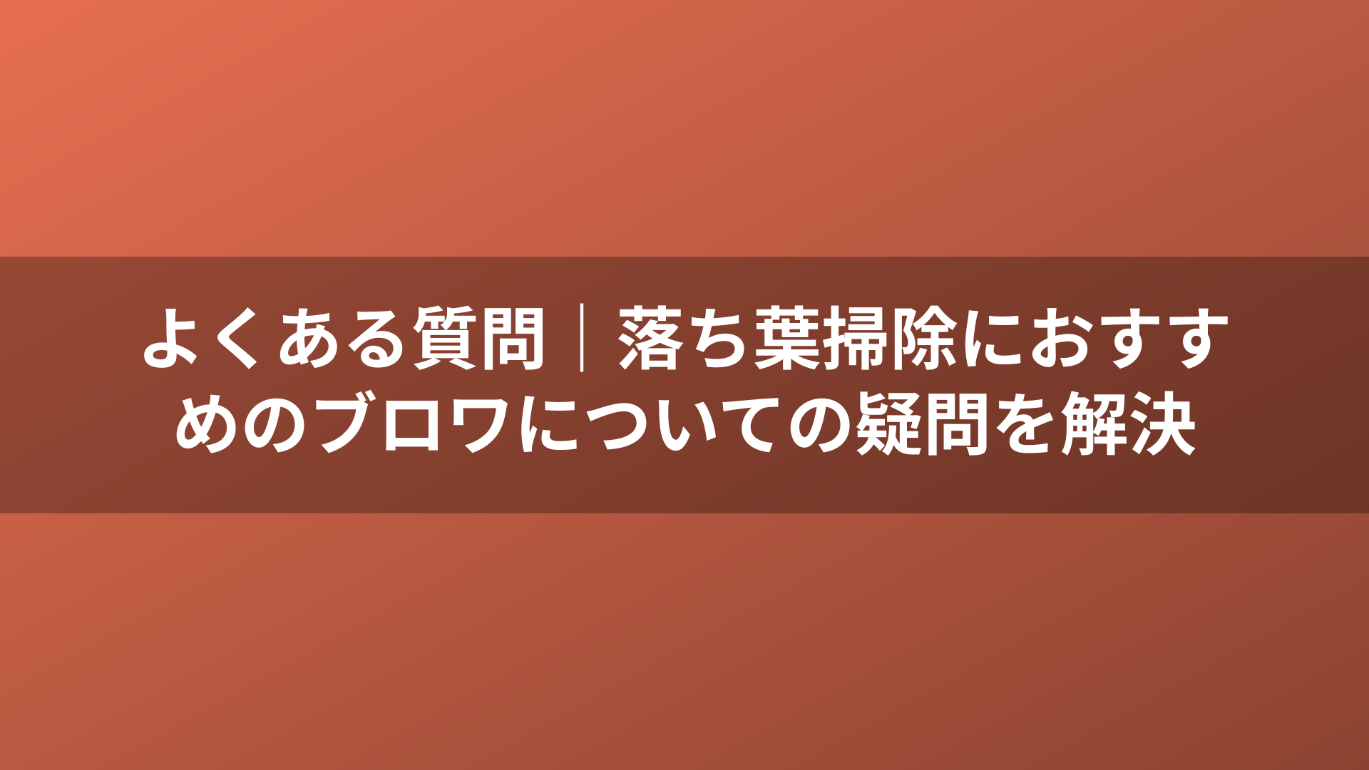 よくある質問｜落ち葉掃除におすすめのブロワについての疑問を解決