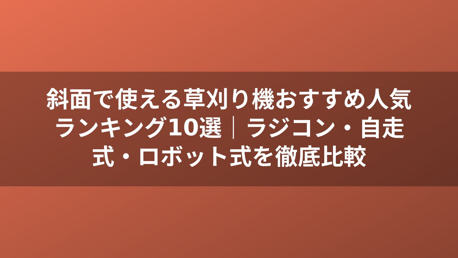 斜面で使える草刈り機おすすめ人気ランキング10選｜ラジコン・自走式・ロボット式を徹底比較