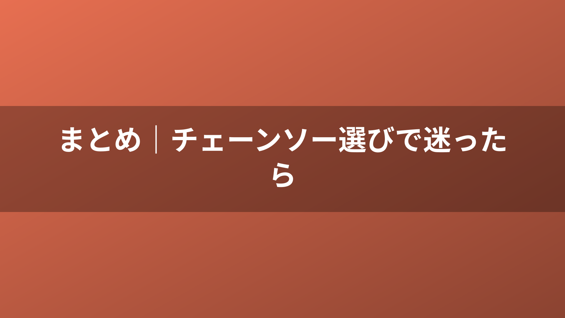 まとめ|チェーンソー選びで迷ったら