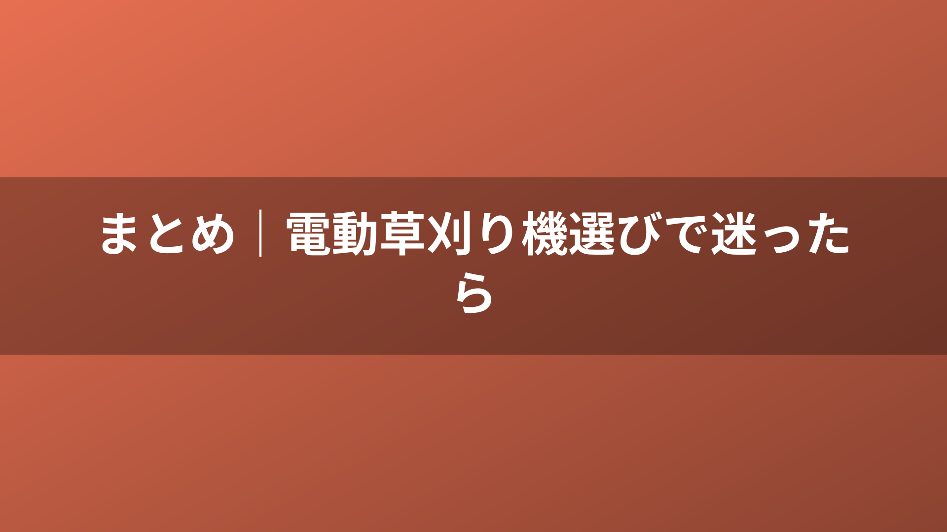まとめ｜電動草刈り機選びで迷ったら
