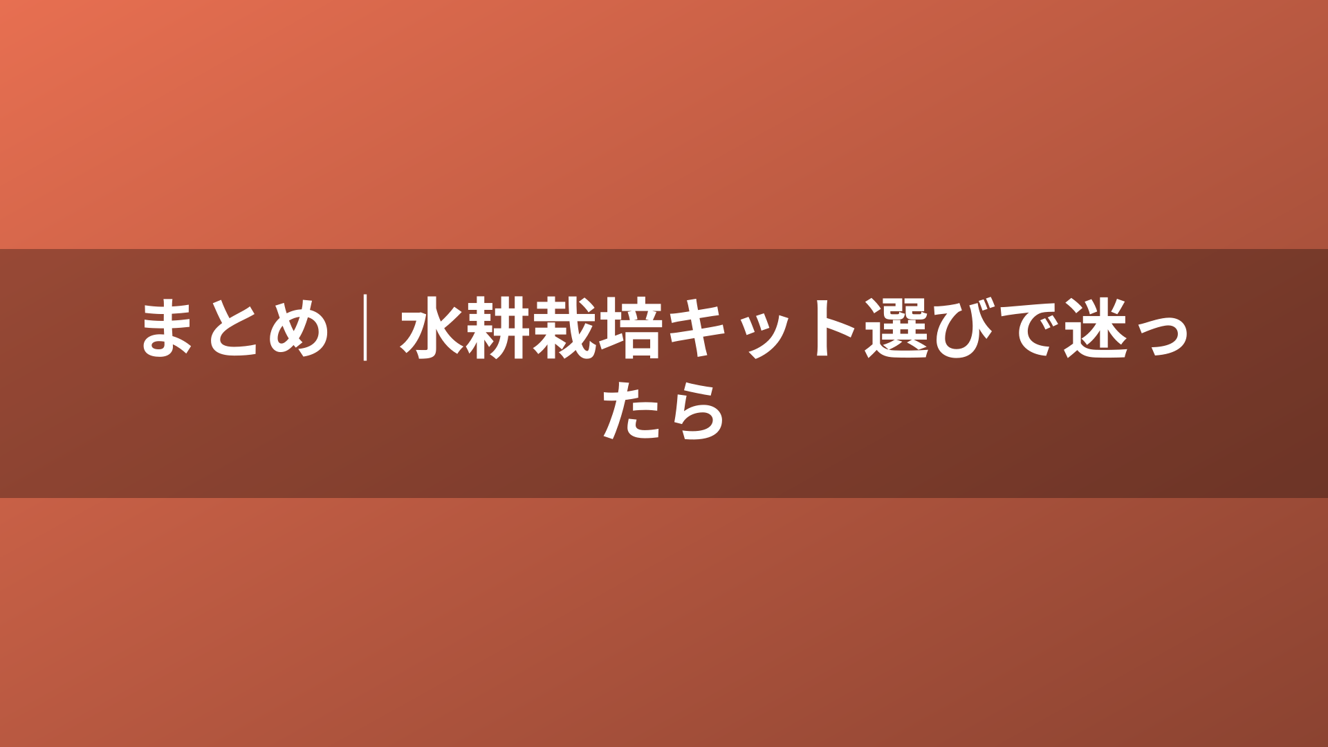 まとめ｜水耕栽培キット選びで迷ったら
