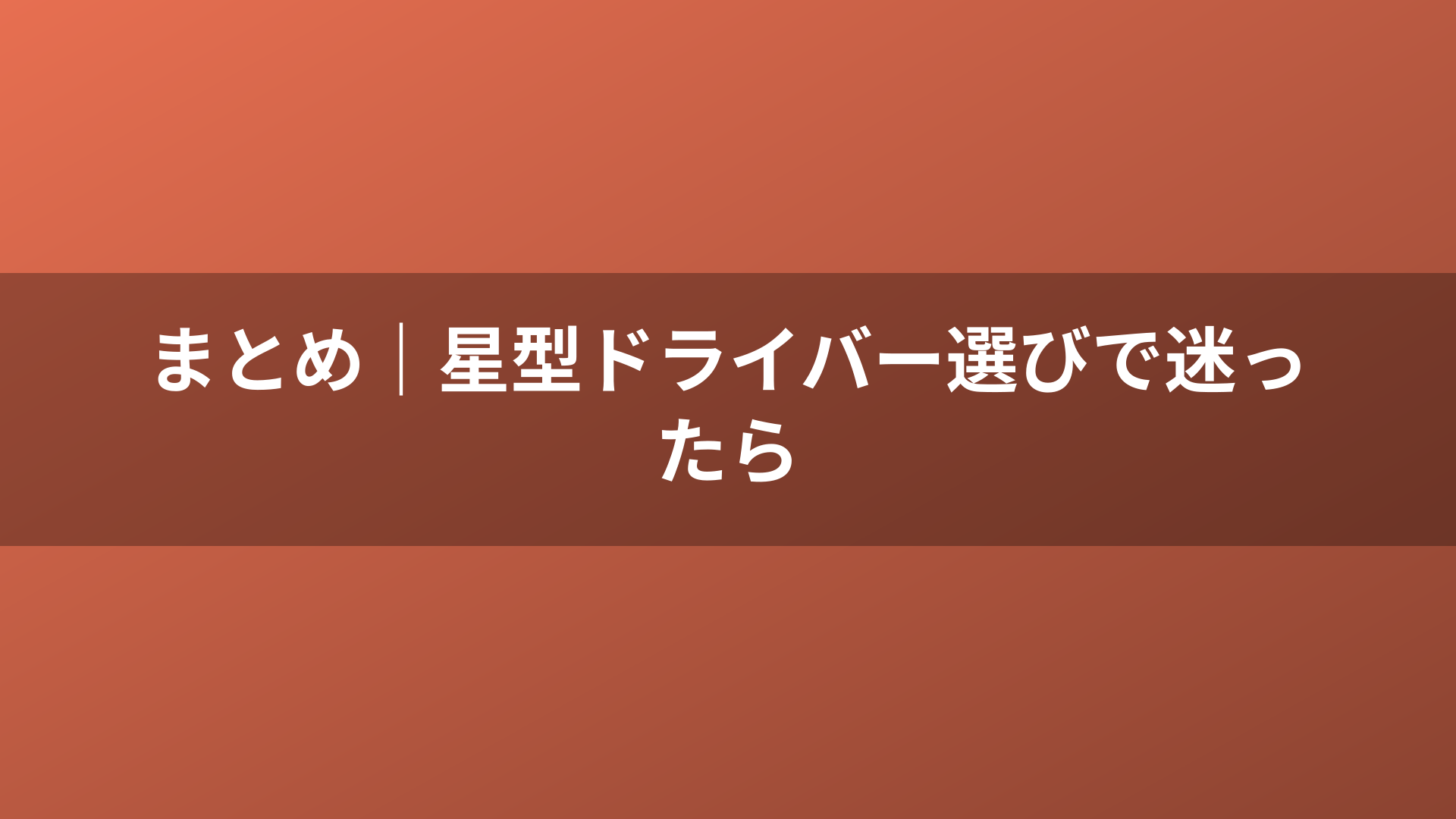 まとめ｜星型ドライバー選びで迷ったら