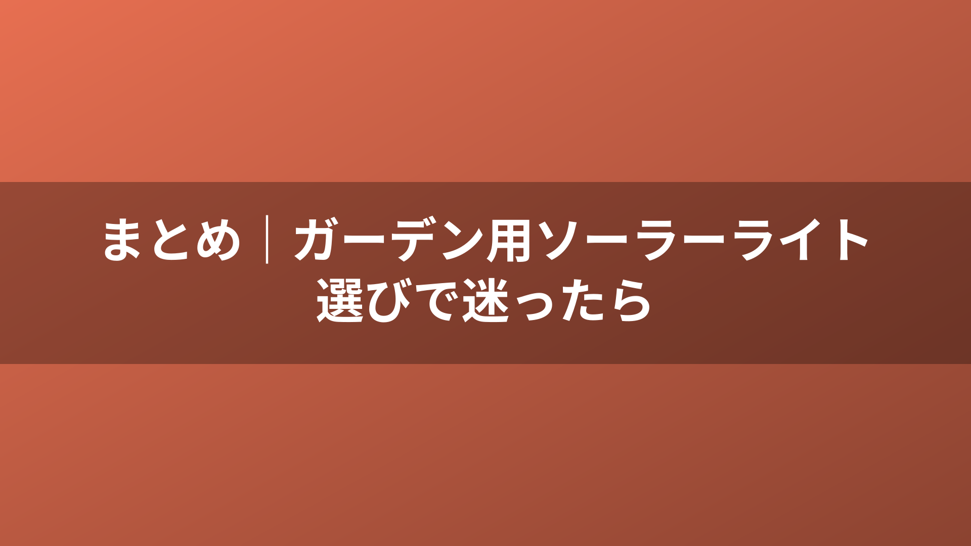 まとめ｜ガーデン用ソーラーライト選びで迷ったら