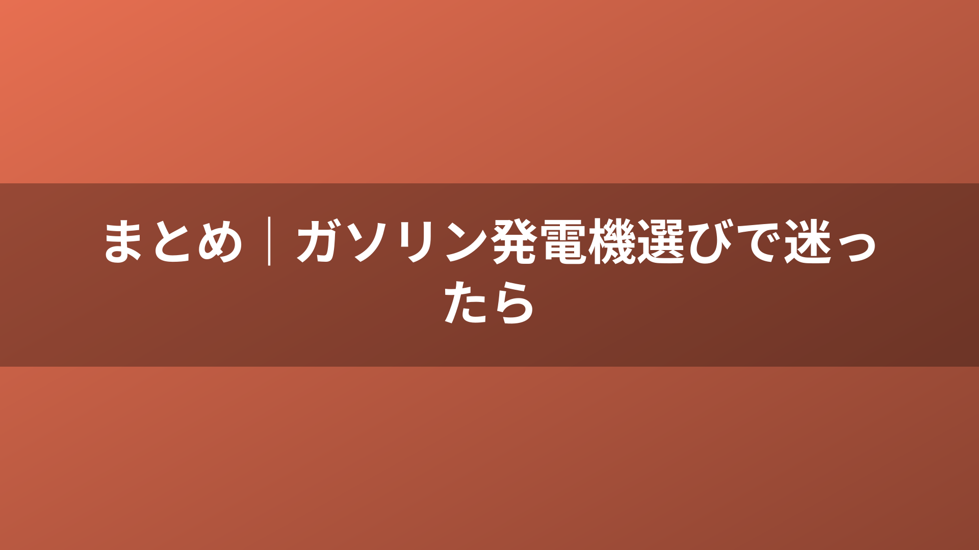 まとめ｜ガソリン発電機選びで迷ったら