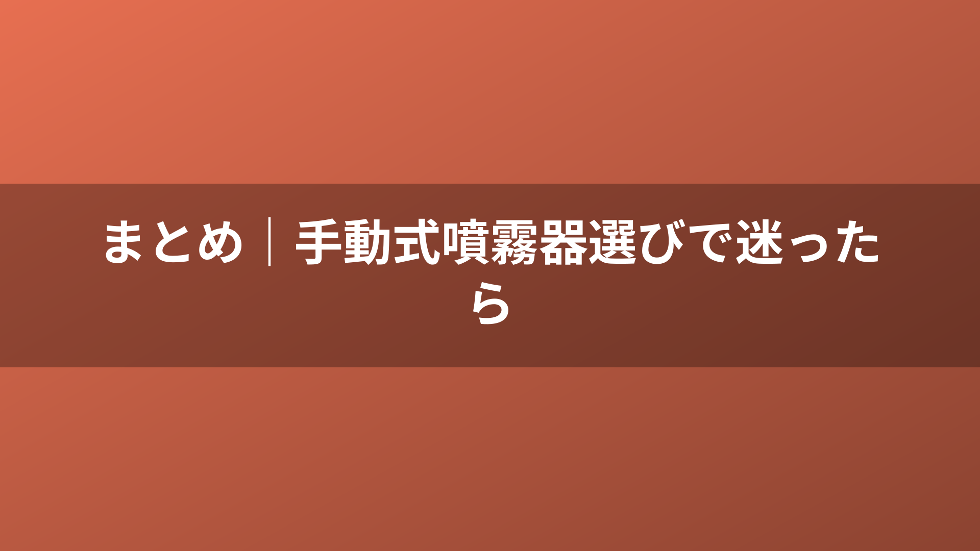 まとめ｜手動式噴霧器選びで迷ったら
