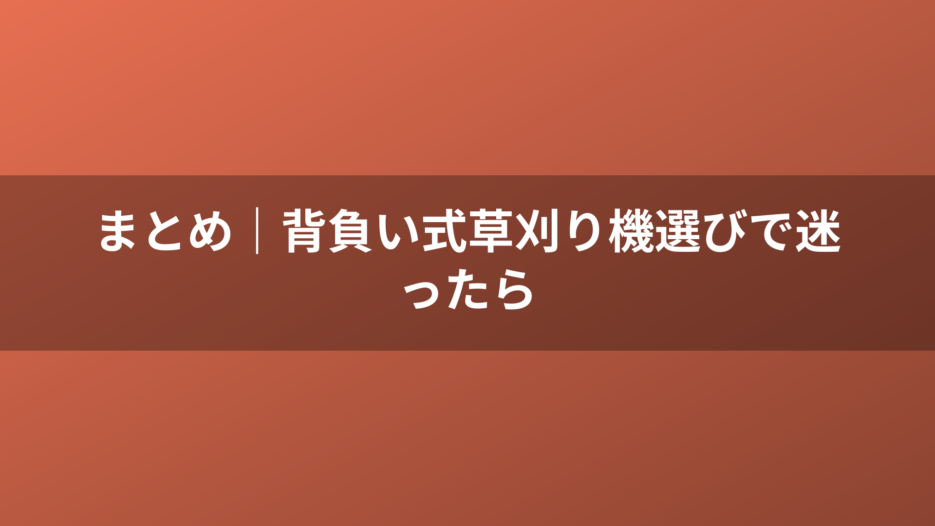 まとめ|背負い式草刈り機選びで迷ったら