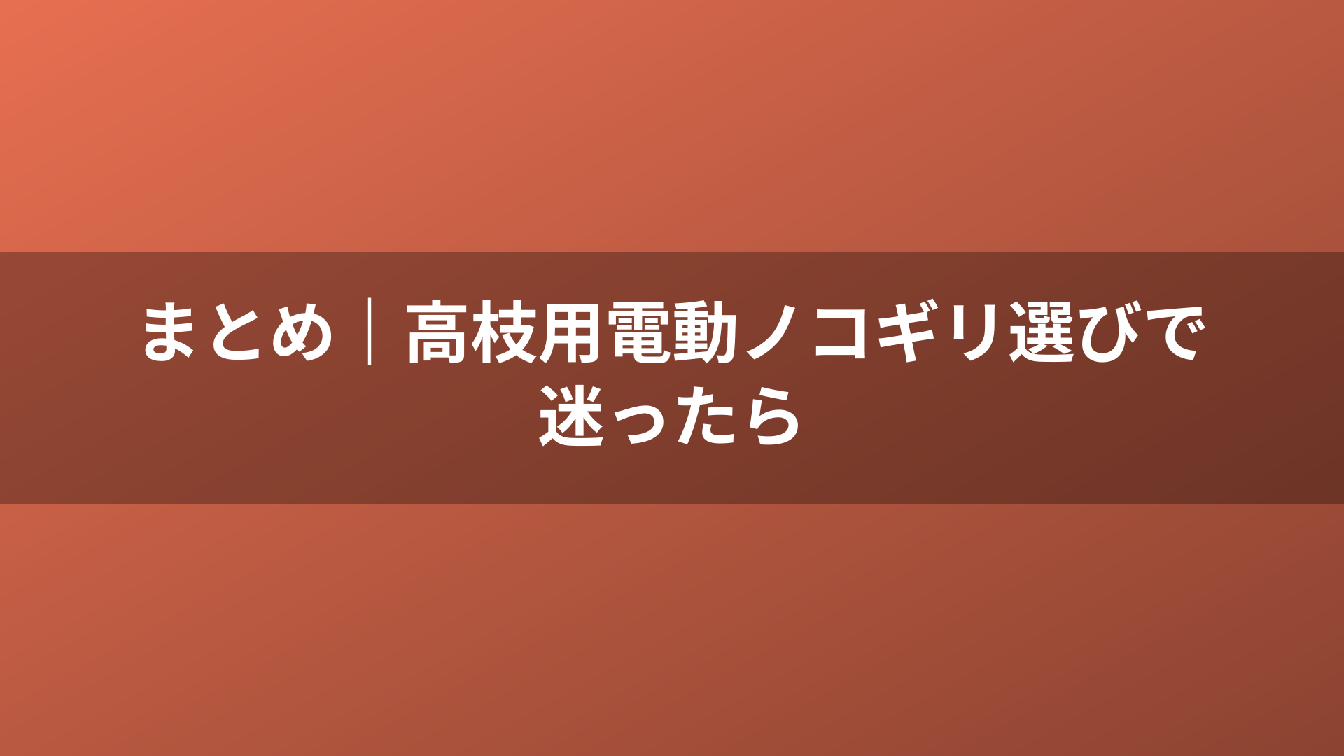 まとめ｜高枝用電動ノコギリ選びで迷ったら