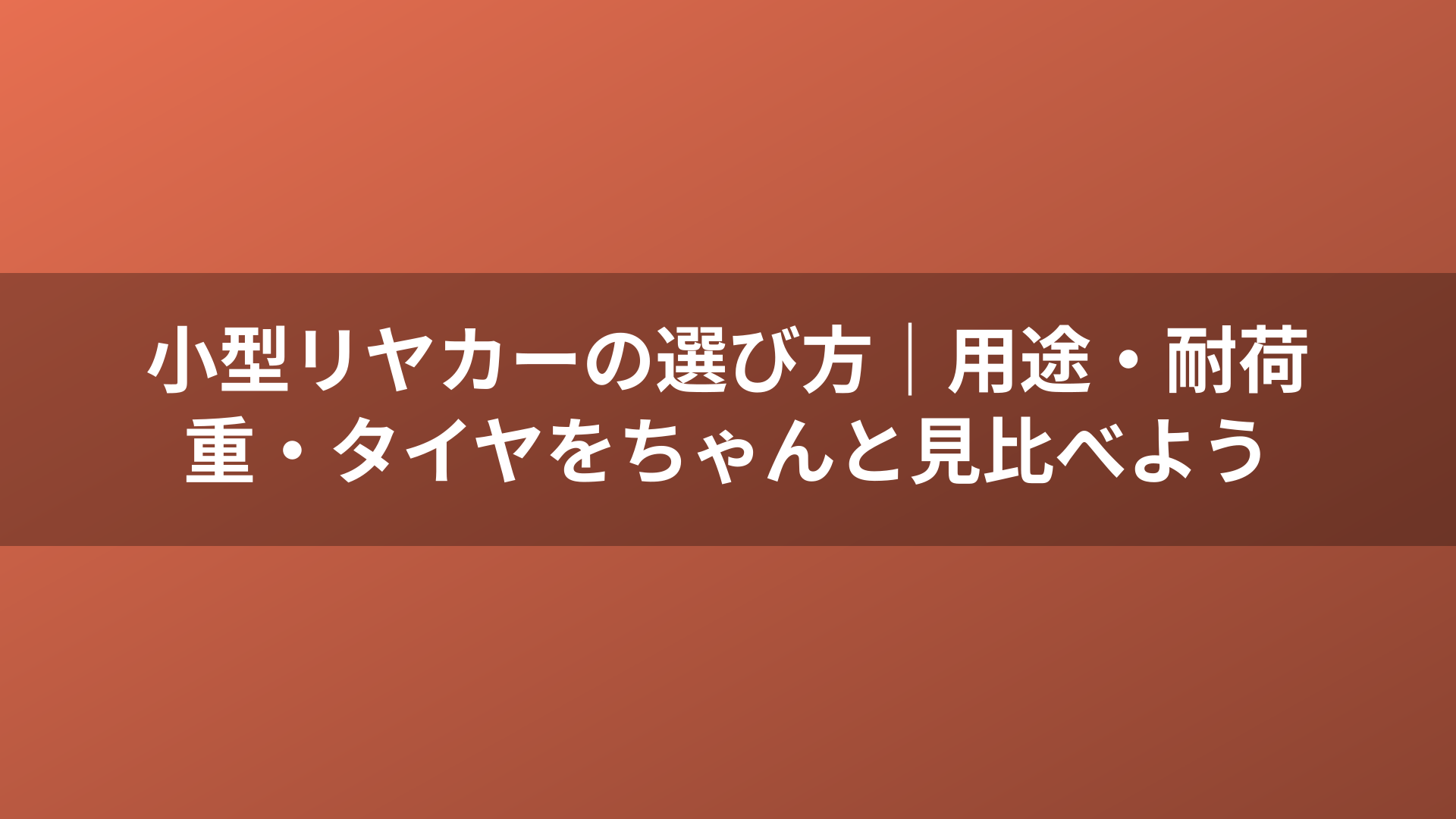 小型リヤカーの選び方｜用途・耐荷重・タイヤをちゃんと見比べよう