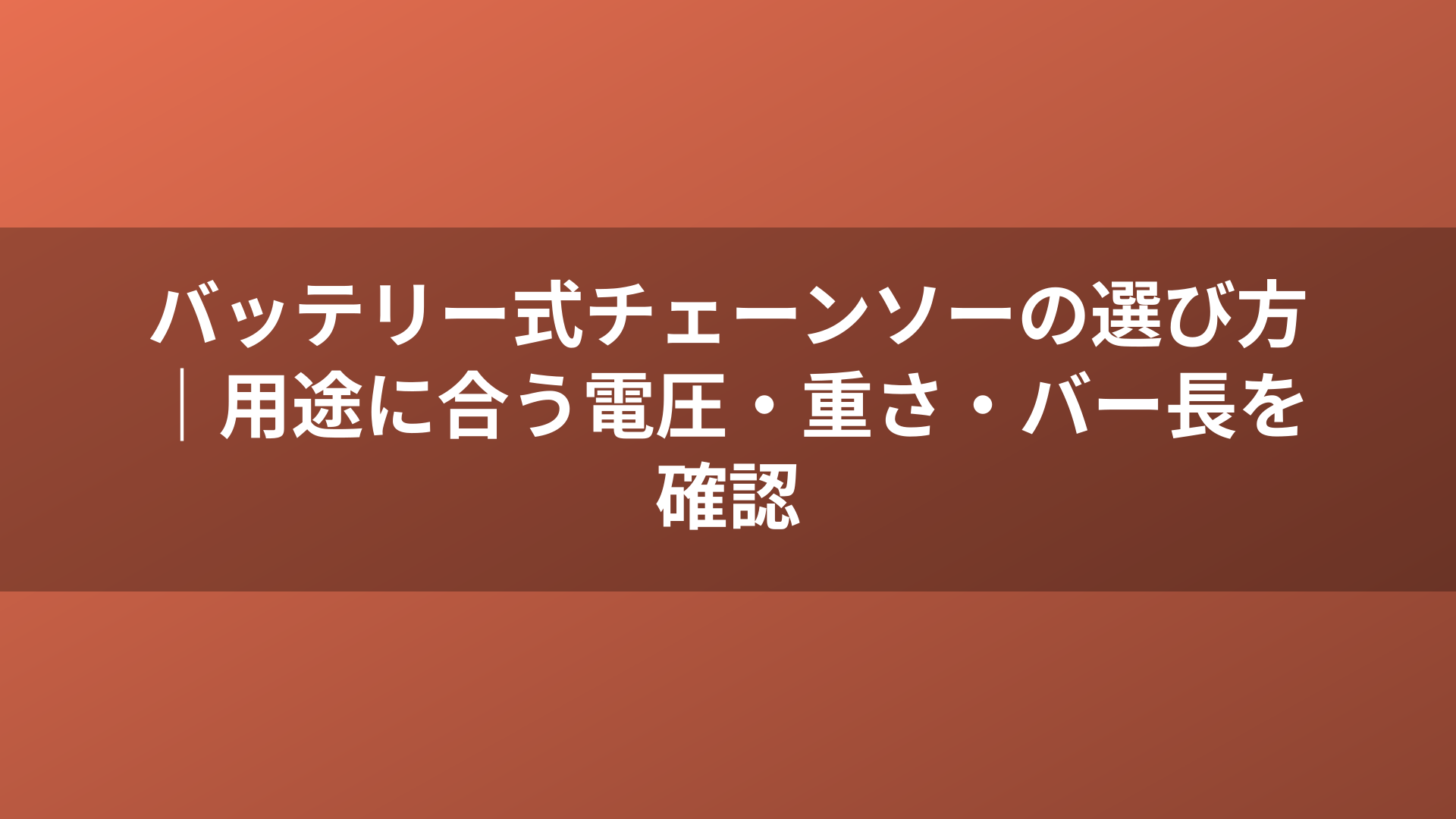 バッテリー式チェーンソーの選び方|用途に合う電圧・重さ・バー長を確認