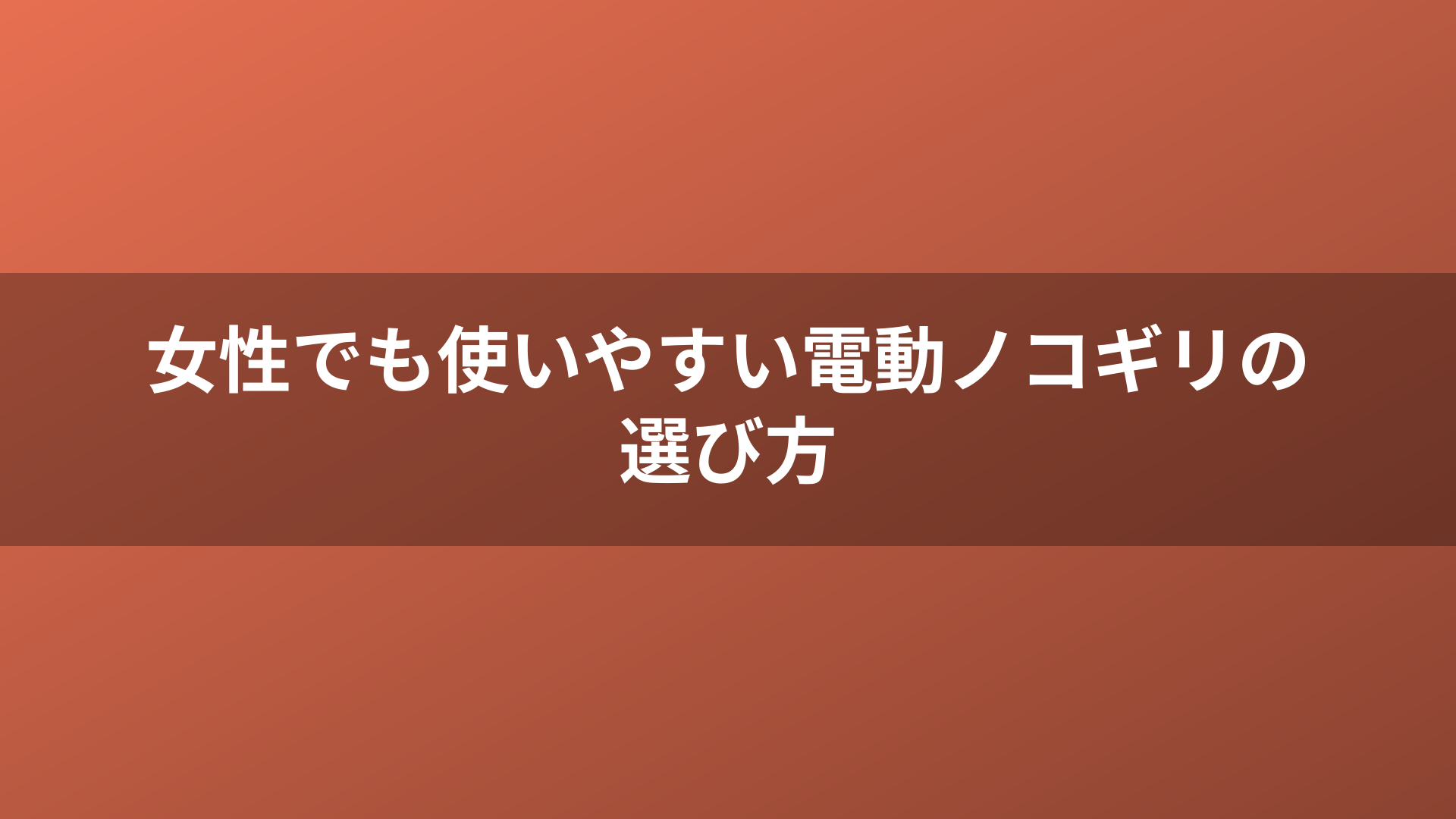 女性でも使いやすい電動ノコギリの選び方