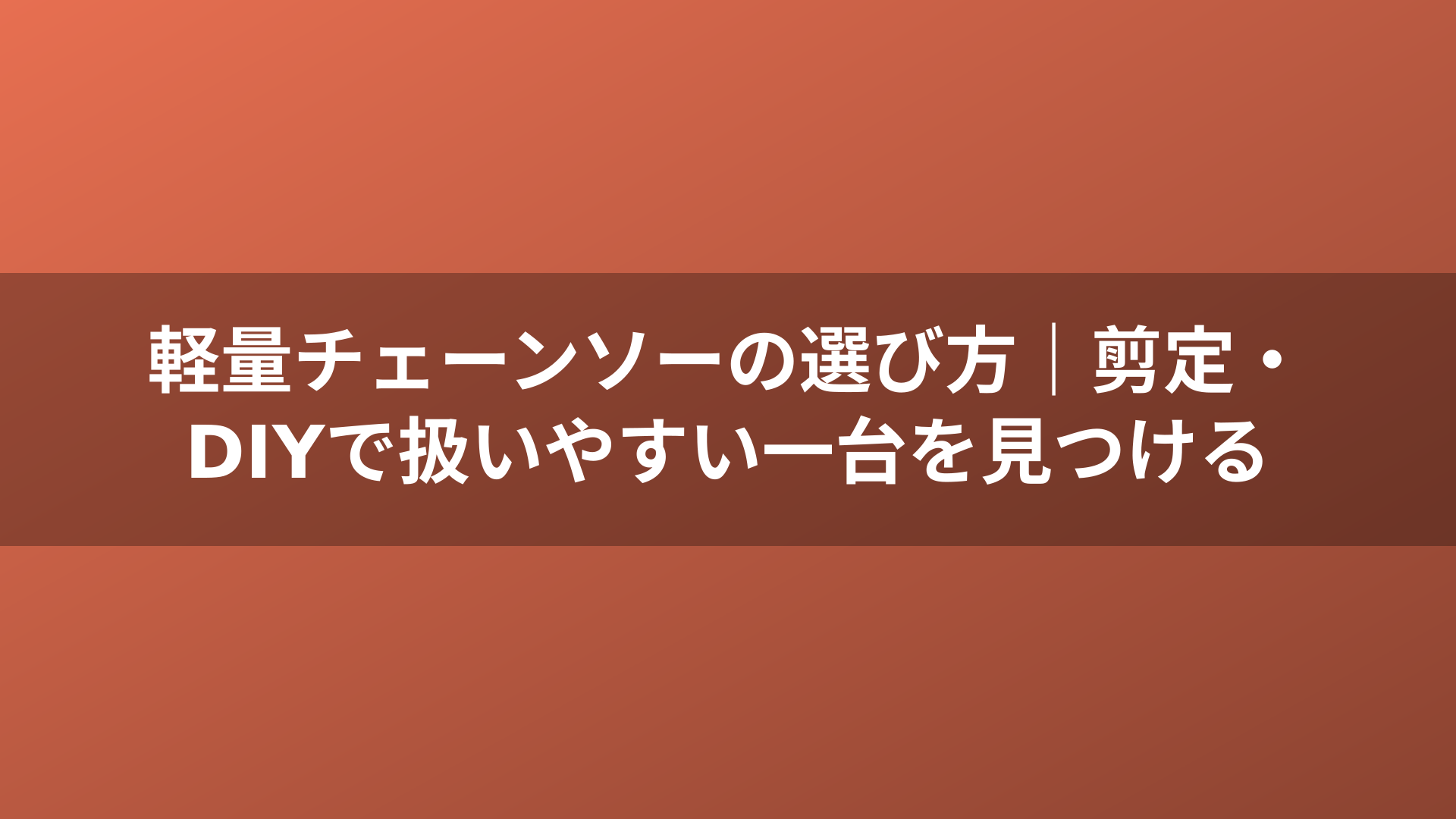 軽量チェーンソーの選び方|剪定・DIYで扱いやすい一台を見つける