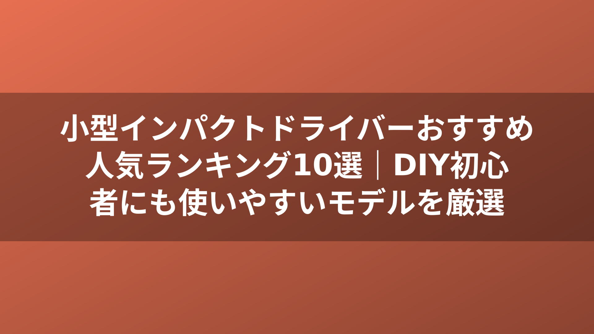 小型インパクトドライバーおすすめ人気ランキング10選｜DIY初心者にも使いやすいモデルを厳選