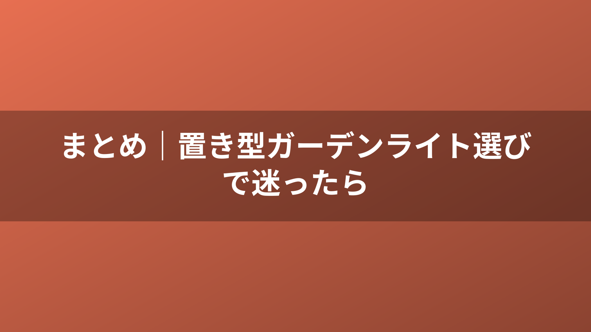 まとめ｜置き型ガーデンライト選びで迷ったら